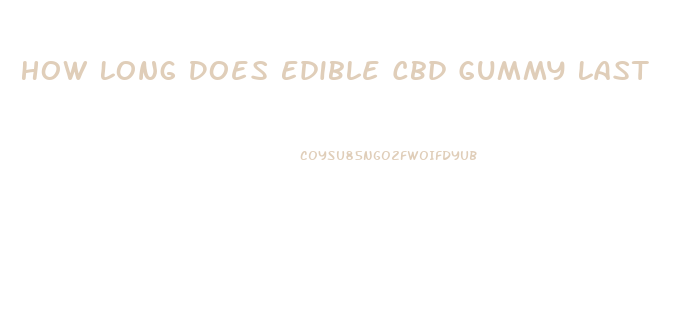 How Long Does Edible Cbd Gummy Last