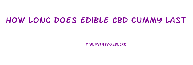 How Long Does Edible Cbd Gummy Last