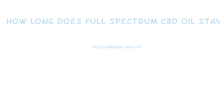 How Long Does Full Spectrum Cbd Oil Stay In Your System