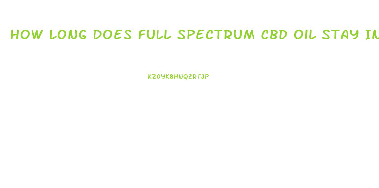 How Long Does Full Spectrum Cbd Oil Stay In Your System