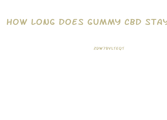 How Long Does Gummy Cbd Stay In Your System