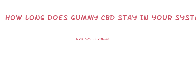 How Long Does Gummy Cbd Stay In Your System