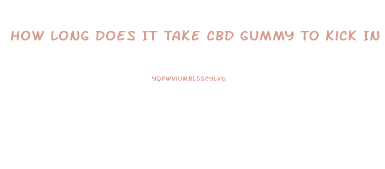 How Long Does It Take Cbd Gummy To Kick In