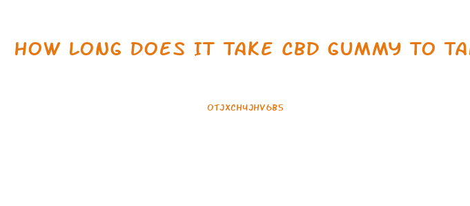 How Long Does It Take Cbd Gummy To Take Effect