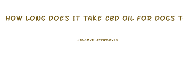 How Long Does It Take Cbd Oil For Dogs To Work