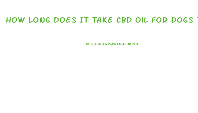 How Long Does It Take Cbd Oil For Dogs To Work