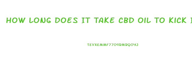 How Long Does It Take Cbd Oil To Kick In For Anxiety