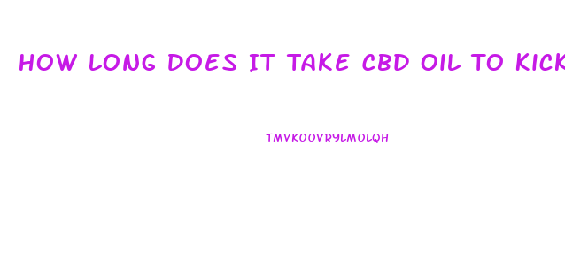 How Long Does It Take Cbd Oil To Kick In
