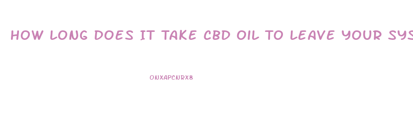 How Long Does It Take Cbd Oil To Leave Your System