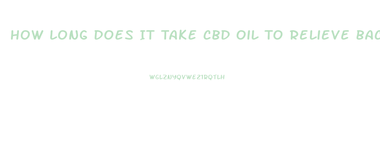 How Long Does It Take Cbd Oil To Relieve Back Pain