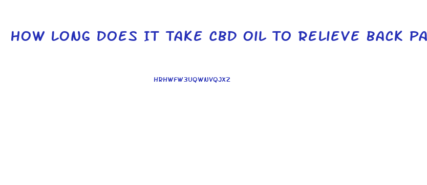 How Long Does It Take Cbd Oil To Relieve Back Pain