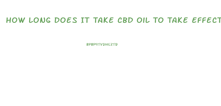 How Long Does It Take Cbd Oil To Take Effect