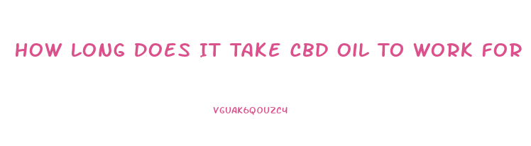 How Long Does It Take Cbd Oil To Work For Pain