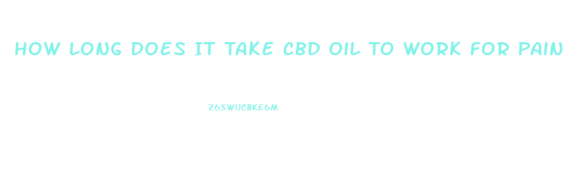 How Long Does It Take Cbd Oil To Work For Pain