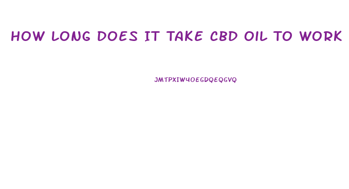 How Long Does It Take Cbd Oil To Work
