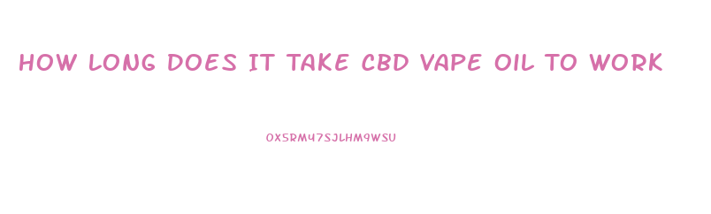 How Long Does It Take Cbd Vape Oil To Work