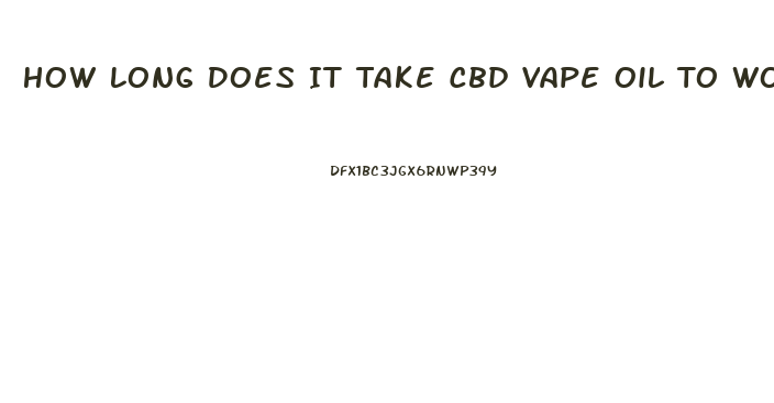 How Long Does It Take Cbd Vape Oil To Work