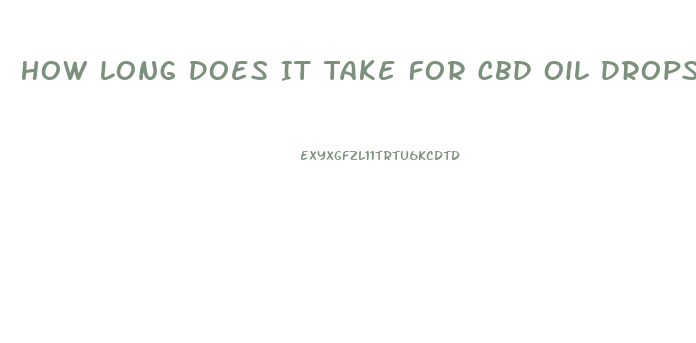 How Long Does It Take For Cbd Oil Drops To Kick In