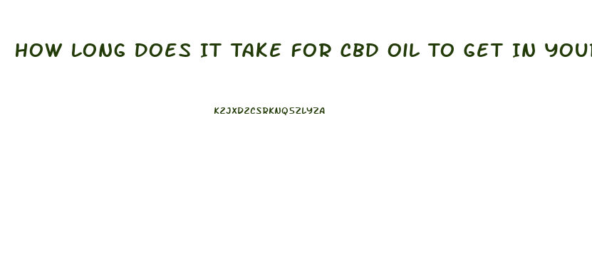 How Long Does It Take For Cbd Oil To Get In Your System
