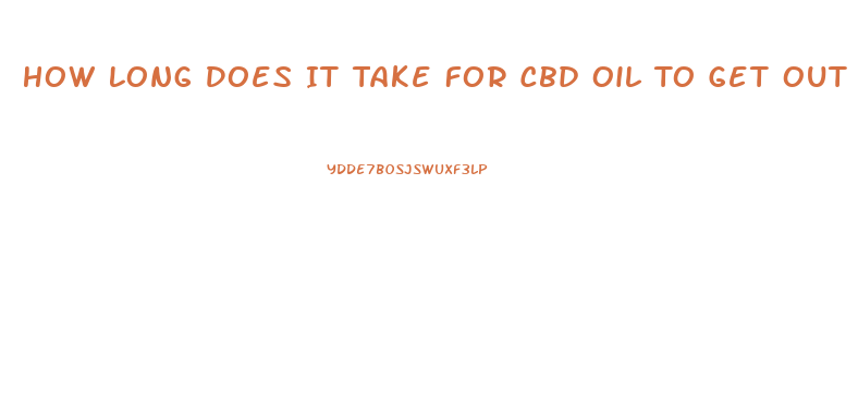 How Long Does It Take For Cbd Oil To Get Out Of Your System