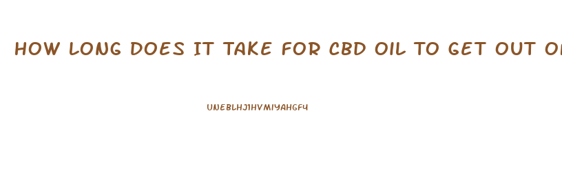 How Long Does It Take For Cbd Oil To Get Out Of Your System