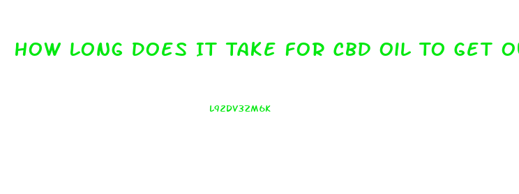 How Long Does It Take For Cbd Oil To Get Out Os System