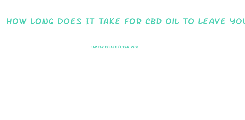 How Long Does It Take For Cbd Oil To Leave Your System