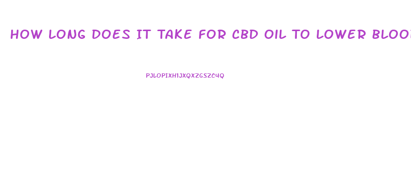 How Long Does It Take For Cbd Oil To Lower Blood Pressure