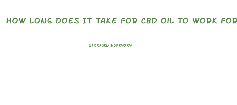 How Long Does It Take For Cbd Oil To Work For Anxiety