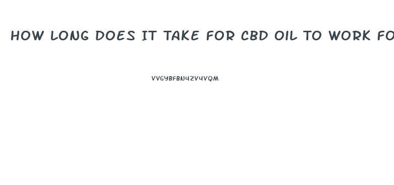 How Long Does It Take For Cbd Oil To Work For Nerve Pain