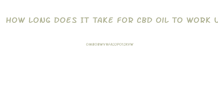 How Long Does It Take For Cbd Oil To Work Under Toungue