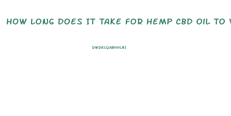 How Long Does It Take For Hemp Cbd Oil To Work