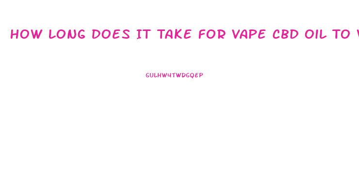 How Long Does It Take For Vape Cbd Oil To Work
