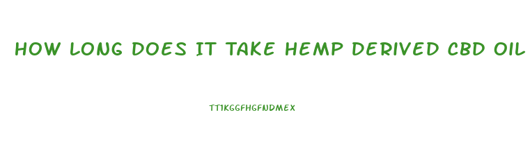 How Long Does It Take Hemp Derived Cbd Oil Tincture To Work