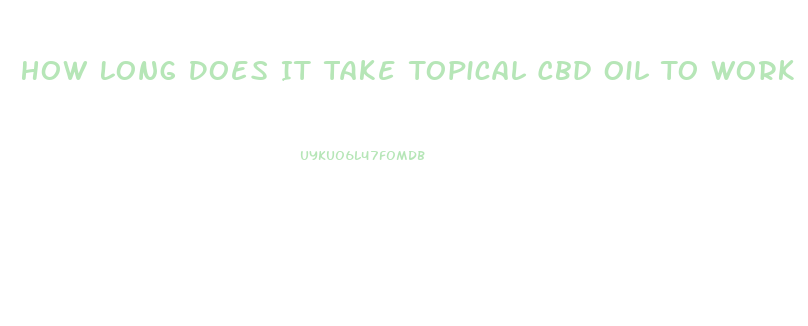How Long Does It Take Topical Cbd Oil To Work