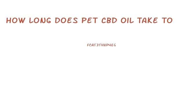 How Long Does Pet Cbd Oil Take To