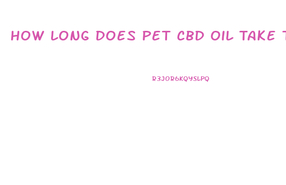 How Long Does Pet Cbd Oil Take To