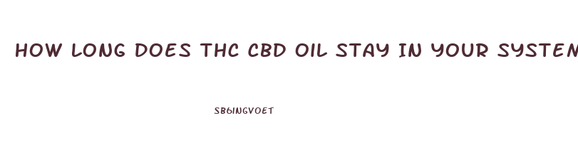How Long Does Thc Cbd Oil Stay In Your System