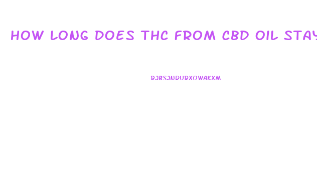 How Long Does Thc From Cbd Oil Stay In System