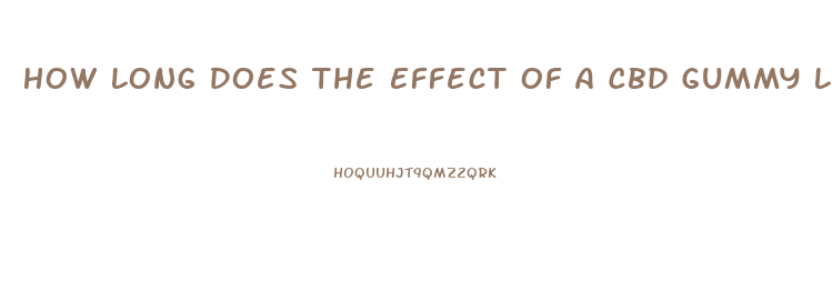 How Long Does The Effect Of A Cbd Gummy Last