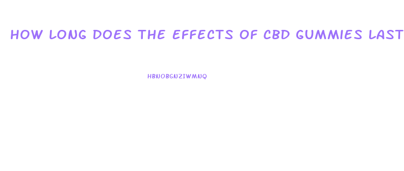 How Long Does The Effects Of Cbd Gummies Last