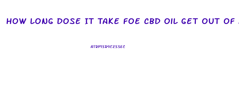 How Long Dose It Take Foe Cbd Oil Get Out Of System