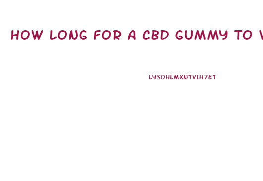 How Long For A Cbd Gummy To Work