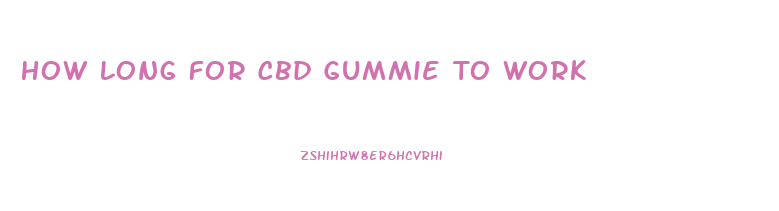 How Long For Cbd Gummie To Work