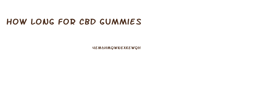 How Long For Cbd Gummies