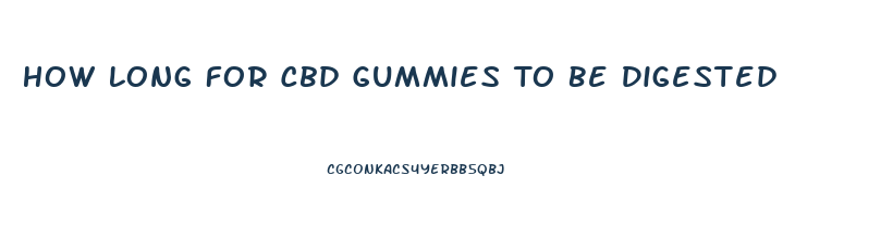 How Long For Cbd Gummies To Be Digested