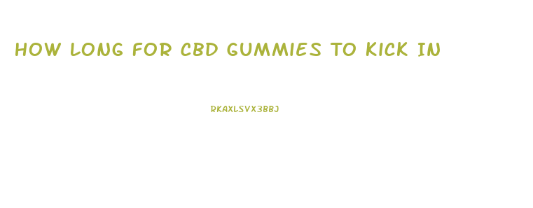 How Long For Cbd Gummies To Kick In