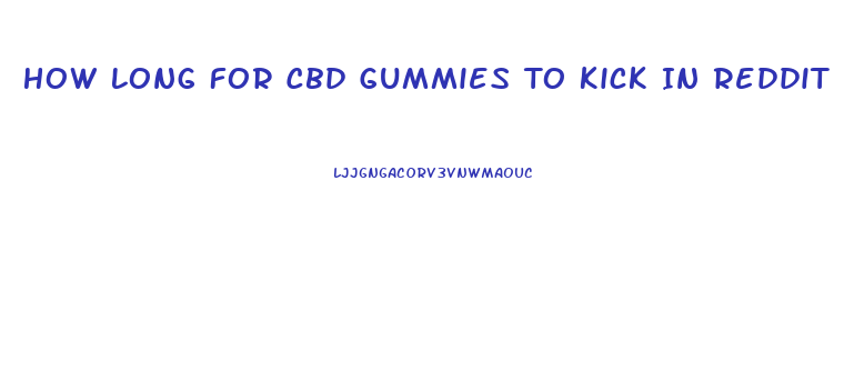 How Long For Cbd Gummies To Kick In Reddit