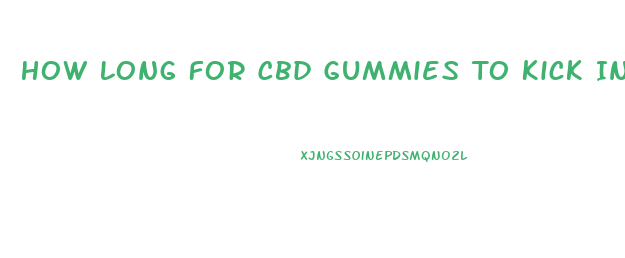 How Long For Cbd Gummies To Kick In
