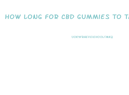 How Long For Cbd Gummies To Take Effect